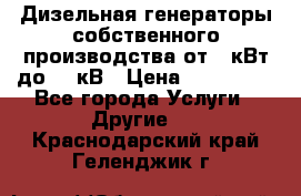 Дизельная генераторы собственного производства от 10кВт до 400кВ › Цена ­ 390 000 - Все города Услуги » Другие   . Краснодарский край,Геленджик г.